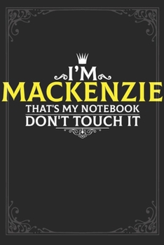 I'm Mackenzie that's my notebook don't touch it: Lined notebook / Journal Gift, 121 pages Soft Cover, Matte finish / best gift for Mackenzie