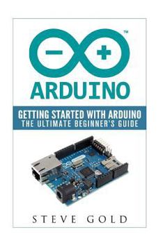 Paperback Arduino: Getting Started With Arduino: The Ultimate Beginner's Guide Book