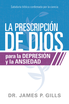 Paperback La Prescripción de Dios Para La Depresión Y La Ansiedad / God's RX for Depression and Anxiety: Sabiduría Bíblica Confirmada Por La Ciencia [Spanish] Book