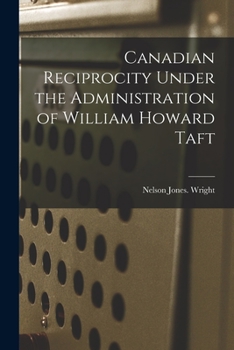 Paperback Canadian Reciprocity Under the Administration of William Howard Taft Book