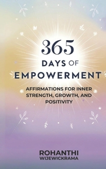 365 Days of Empowerment: Affirmations for Inner Strength, Growth, and Positivity (Self help books to keep you motivated and Inspired)