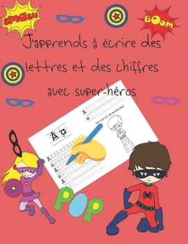 J'apprends à écrire des lettres et des chiffres avec super-héros: apprendre à écrire livres pour enfants de 4 à 8 ans, pages pour apprendre à écrire ... letter tracing French (French Edition)