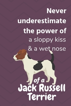 Paperback Never underestimate the power of a sloppy kiss & a wet nose of a Jack Russell Terrier: For Jack Russell Terrier Dog Fans Book