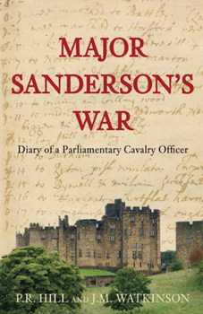 Hardcover Major Sanderson's War: Diary of a Parliamentary Cavalry Officer in the English Civil War Book