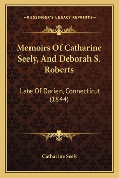 Paperback Memoirs Of Catharine Seely, And Deborah S. Roberts: Late Of Darien, Connecticut (1844) Book