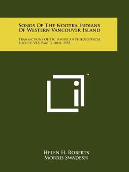 Paperback Songs Of The Nootka Indians Of Western Vancouver Island: Transactions Of The American Philosophical Society, V45, Part 3, June, 1955 Book