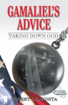 Paperback Gamaliel's Advice: Taking Down God Book