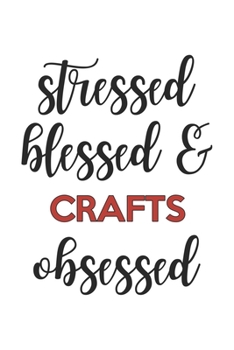 Stressed Blessed and Crafts Obsessed  Crafts Lover Crafts Obsessed Notebook A beautiful: Lined Notebook / Journal Gift, , 120 Pages, 6 x 9 inches , ... Personalized Journal, Customized Journal, The