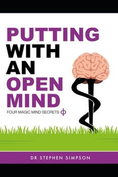 Paperback Putting With An Open Mind - Four Magic Mind Secrets: Discover how to connect to the vast untapped power of your unconscious mind, and putt like a chil Book