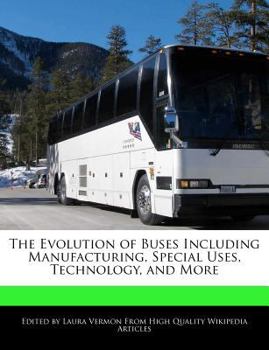 Paperback The Evolution of Buses Including Manufacturing, Special Uses, Technology, and More Book