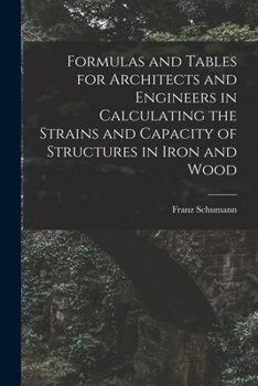 Paperback Formulas and Tables for Architects and Engineers in Calculating the Strains and Capacity of Structures in Iron and Wood Book