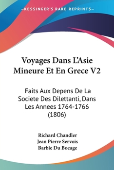 Paperback Voyages Dans L'Asie Mineure Et En Grece V2: Faits Aux Depens De La Societe Des Dilettanti, Dans Les Annees 1764-1766 (1806) [French] Book