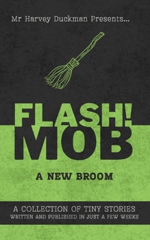 Paperback Flash!mob: A New Broom: A Collection of Tiny Stories Written and Published in Just a Few Weeks Book