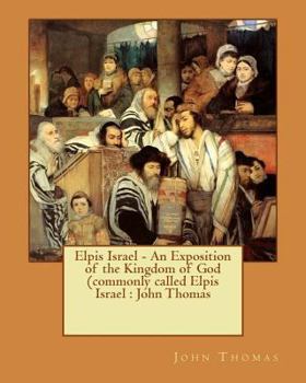 Paperback Elpis Israel - An Exposition of the Kingdom of God (commonly called Elpis Israel: John Thomas Book