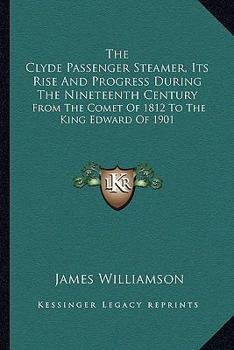 Paperback The Clyde Passenger Steamer, Its Rise And Progress During The Nineteenth Century: From The Comet Of 1812 To The King Edward Of 1901 Book