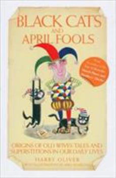 Hardcover Black Cats and April Fools: Origins of Old Wives Tales and Superstitions in Our Daily Lives Book