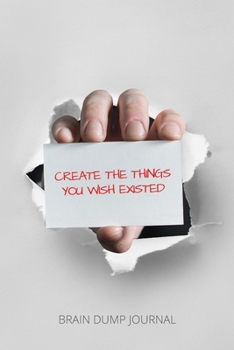 Paperback Create The Things You Wish Existed Brain Dump Journal: Daily Productivity And Goal Setting Notebook Write Down Random Ideas and Inspiration / Manage Y Book