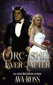 Orc-ishly Ever After: A Monster Romcom - Book #2 of the Love at First Orc