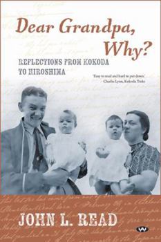 Paperback Dear Grandpa, Why?: Reflections from Kokoda to Hiroshima Book