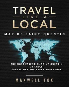 Paperback Travel Like a Local - Map of Saint-Quentin: The Most Essential Saint-Quentin (France) Travel Map for Every Adventure Book