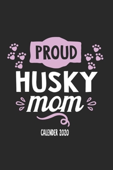 Proud Husky Mom Calender 2020: Funny Cool Husky Calender 2020 | Monthly & Weekly Planner  - 6x9 - 128 Pages. Cute Gift For All Dog Moms, Mothers, New Pet Owners, Enthusiasts, Fans And Lovers
