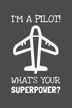 I'm A Pilot! What's Your Superpower?: Lined Journal, 100 Pages, 6 x 9, Blank Actor Journal To Write In, Gift for Co-Workers, Colleagues, Boss, Friends or Family Gift Gray