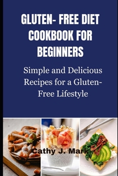 Gluten-Free Diet Cookbook for Beginners: Simple and Delicious Recipes for a Gluten-Free Lifestyle