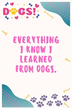 Everything I know I learned from dogs: Journal Notebook for Dog Lover  6' x 9', 100  Lined pages