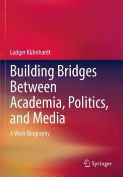 Paperback Building Bridges Between Academia, Politics, and Media: A Work Biography Book