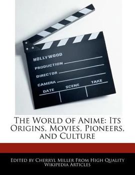 The World of Anime : Its Origins, Movies, Pioneers, and Culture
