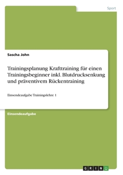 Paperback Trainingsplanung Krafttraining für einen Trainingsbeginner inkl. Blutdrucksenkung und präventivem Rückentraining: Einsendeaufgabe Trainingslehre 1 [German] Book