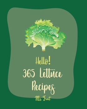 Hello! 365 Lettuce Recipes: Best Lettuce Cookbook Ever For Beginners [Asian Salad Book, Egg Salad Recipe, Cajun Recipe Chicken, Chicken Breast Recipes, Thai Salad Recipe, Tuna Salad Cookbook] [Book 1]