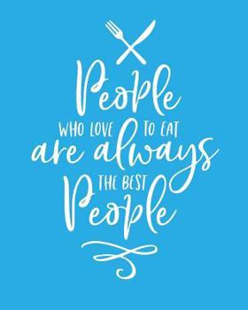Paperback People Who Love to Eat Are Always the Best People: Blank Recipe Journal to Write in Your Own Recipes. Create Your Own Unique Cookbook (Personal Organi Book