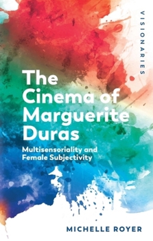 The Cinema of Marguerite Duras: Multisensoriality and Female Subjectivity - Book  of the Visionaries Thinking Through Female Filmmakers