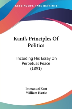 Paperback Kant's Principles Of Politics: Including His Essay On Perpetual Peace (1891) Book