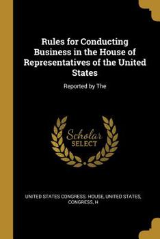 Paperback Rules for Conducting Business in the House of Representatives of the United States: Reported by The Book