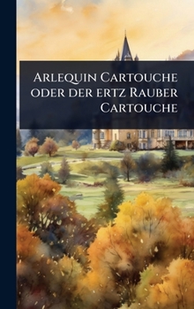 Hardcover Arlequin Cartouche oder der ertz Rauber Cartouche [German] Book