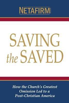 Paperback Saving the Saved: How the Church's Greatest Omission Led to a Post-Christian America Book