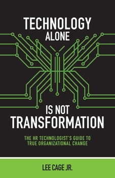 Paperback Technology Alone, Is Not Transformation: The HR Technologist's Guide to True Organizational Change Book