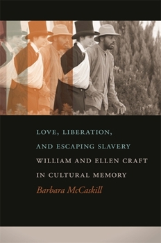 Love, Liberation, and Escaping Slavery: William and Ellen Craft in Cultural Memory (A Sarah Mills Hodge Fund Publication)