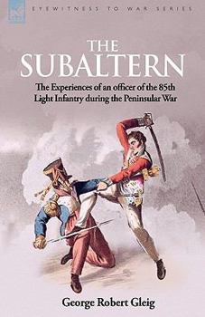 Paperback The Subaltern: the Experiences of an Officer of the 85th Light Infantry During the Peninsular War Book