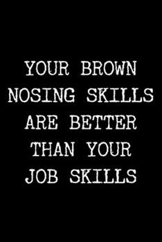 Paperback Your Brown Nosing Skills Are Better Than Your Job Skills: 6x9 120 Page Lined Composition Notebook Funny Coworker Gag Gift Book