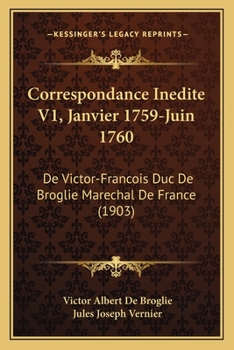 Correspondance Inedite V1, Janvier 1759-Juin 1760: De Victor-Francois Duc De Broglie Marechal De France (1903)