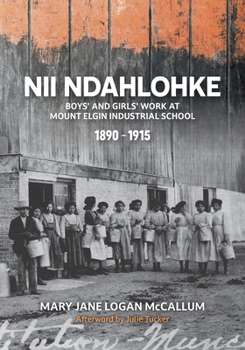 Paperback Nii Ndahlohke: Boys' and Girls' Work at Mount Elgin Industrial School, 1890-1915 Book