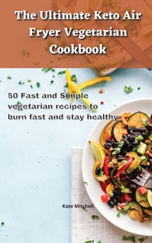 Hardcover The Ultimate Keto Air Fryer Vegetarian Cookbook: 50 Fast and Simple vegetarian recipes to burn fast and stay healthy Book