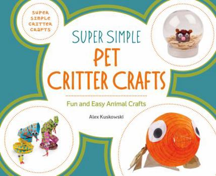 Library Binding Super Simple Pet Critter Crafts: Fun and Easy Animal Crafts Book