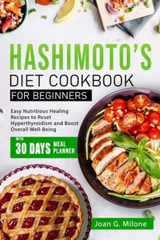 Paperback Hashimoto's Diet Cookbook for Beginners: Easy Nutritious Healing Recipes to Reset Hyperthyroidism and Boost Overall Well-Being Book