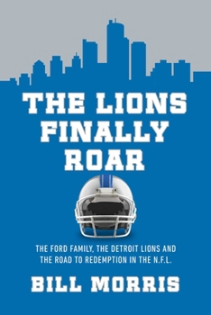 Paperback The Lions Finally Roar: The Ford Family, the Detroit Lions, and the Road to Redemption in the NFL Book