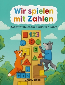 Wir spielen mit Zahlen: Aktivitätsbuch für Kinder 3–6 Jahre. Folgen und Reihen ergänzen, malen, addieren und spielerisch Zahlen lernen
