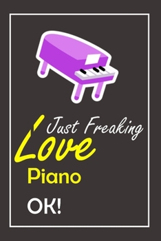 Paperback I Just Freaking Love Piano, OK !: Notebook And Journal Gift - 120 pages Blank Lined Journal Notebook Planner Book